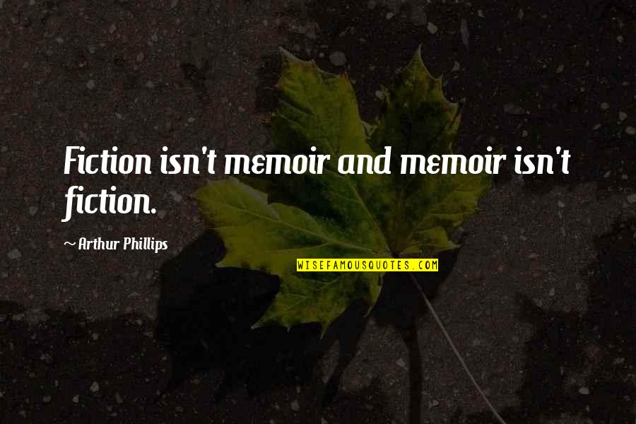 Poor Leo Quotes By Arthur Phillips: Fiction isn't memoir and memoir isn't fiction.