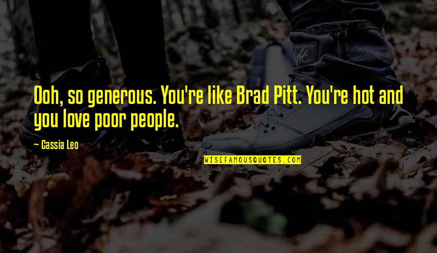 Poor Leo Quotes By Cassia Leo: Ooh, so generous. You're like Brad Pitt. You're