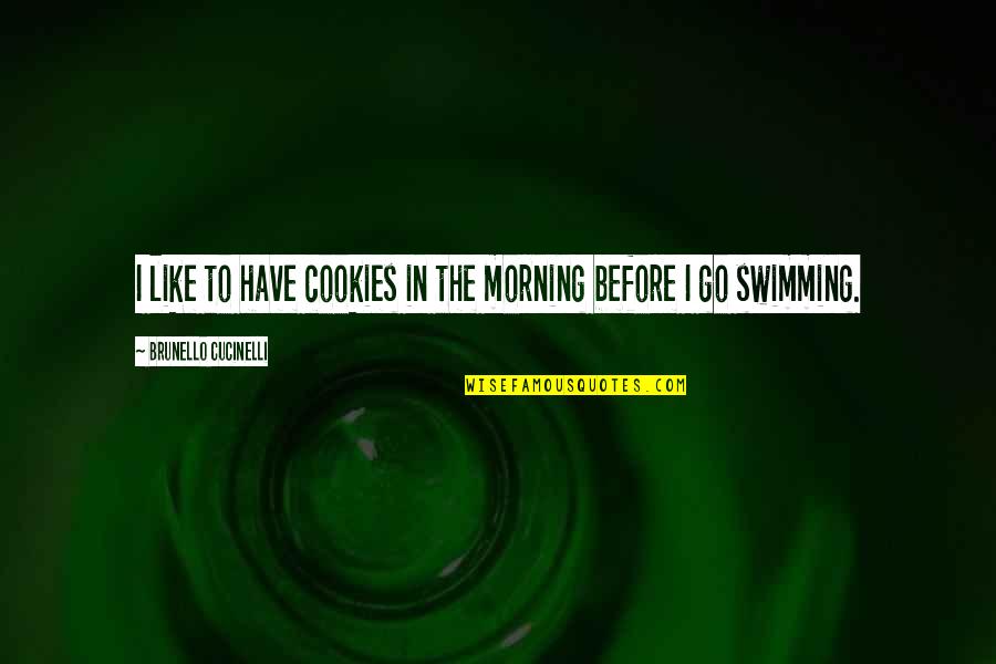 Poor Life Decision Quotes By Brunello Cucinelli: I like to have cookies in the morning