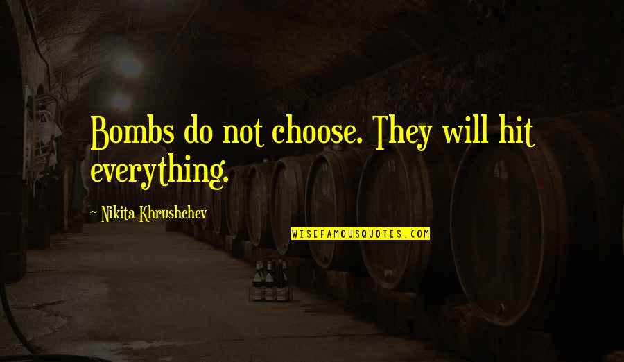 Poor Life Decision Quotes By Nikita Khrushchev: Bombs do not choose. They will hit everything.
