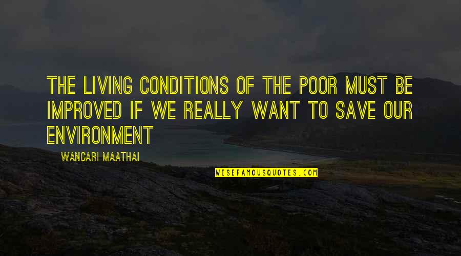 Poor Living Conditions Quotes By Wangari Maathai: The living conditions of the poor must be