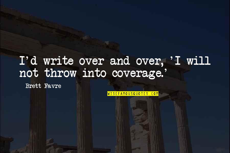 Poor Logic Quotes By Brett Favre: I'd write over and over, 'I will not