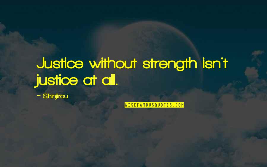 Poor Logic Quotes By Shinjirou: Justice without strength isn't justice at all.