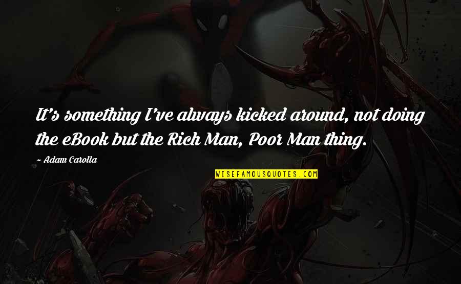Poor Man Rich Man Quotes By Adam Carolla: It's something I've always kicked around, not doing