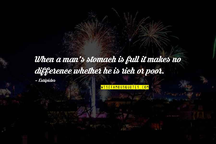 Poor Man Rich Man Quotes By Euripides: When a man's stomach is full it makes
