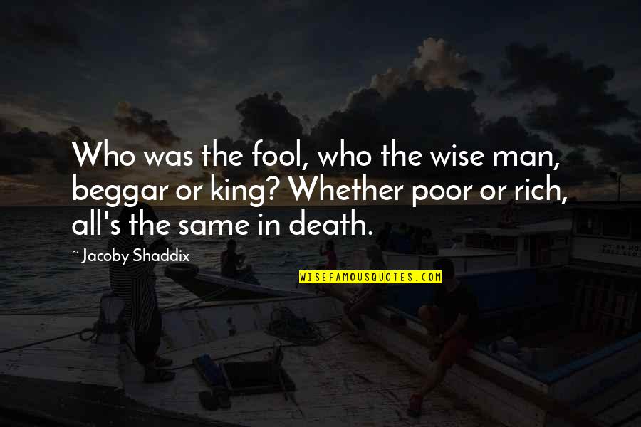 Poor Man Rich Man Quotes By Jacoby Shaddix: Who was the fool, who the wise man,