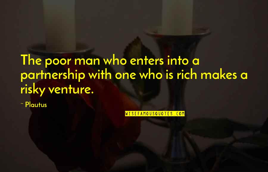 Poor Man Rich Man Quotes By Plautus: The poor man who enters into a partnership