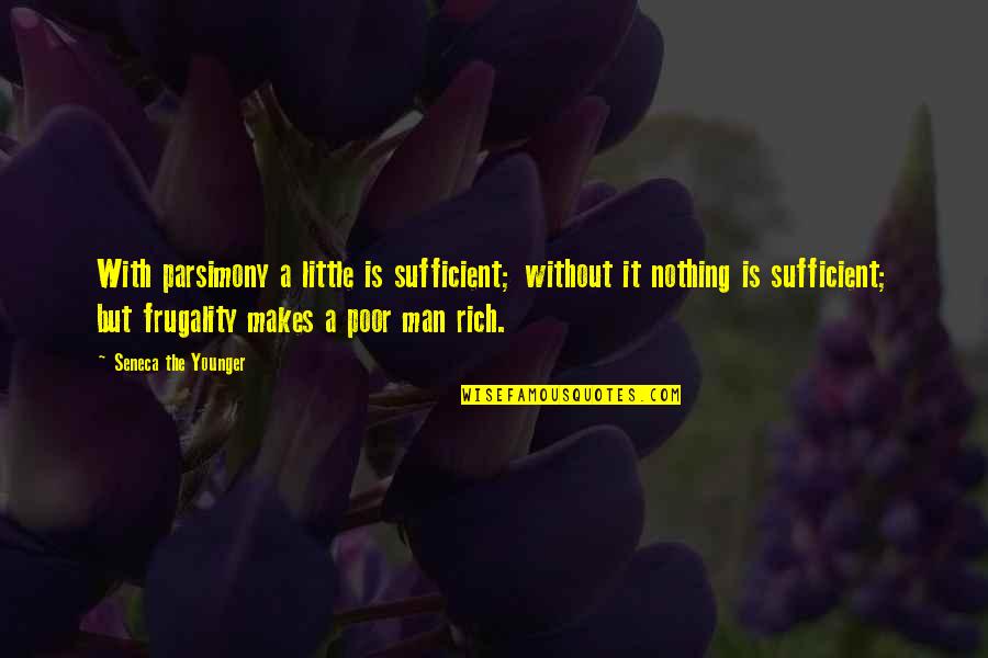 Poor Man Rich Man Quotes By Seneca The Younger: With parsimony a little is sufficient; without it