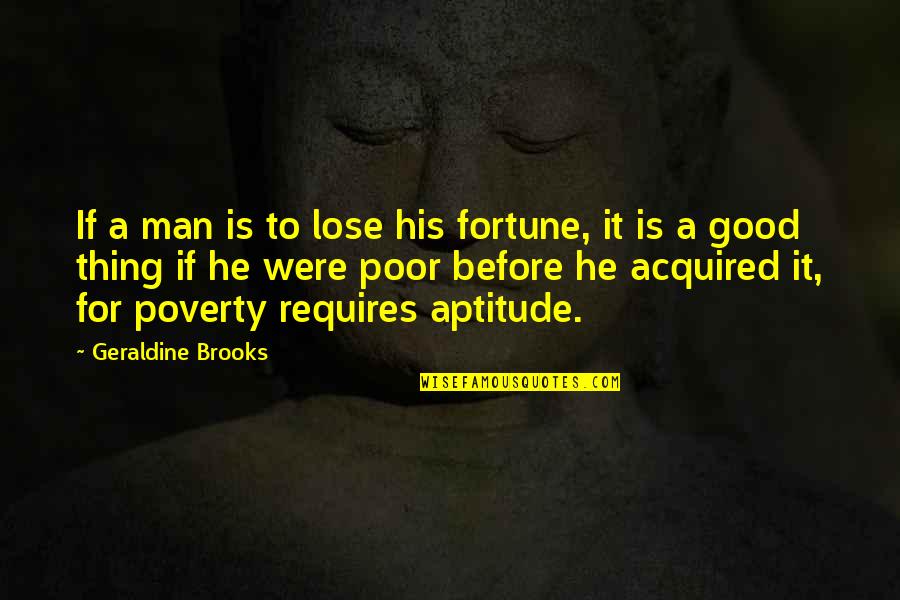 Poor Man Success Quotes By Geraldine Brooks: If a man is to lose his fortune,