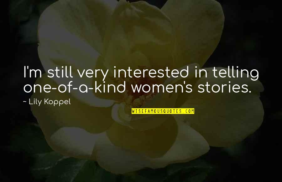 Poor Manners Quotes By Lily Koppel: I'm still very interested in telling one-of-a-kind women's