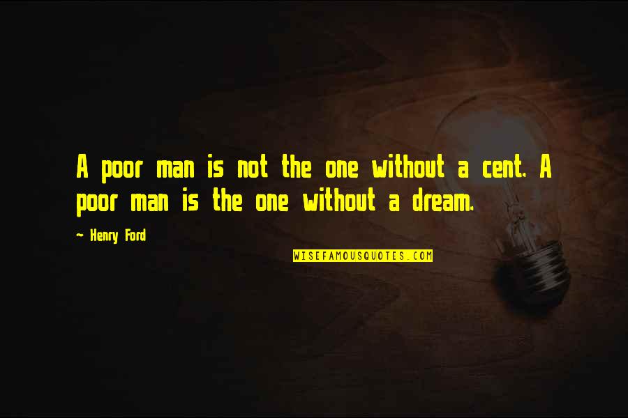 Poor Man's Dream Quotes By Henry Ford: A poor man is not the one without