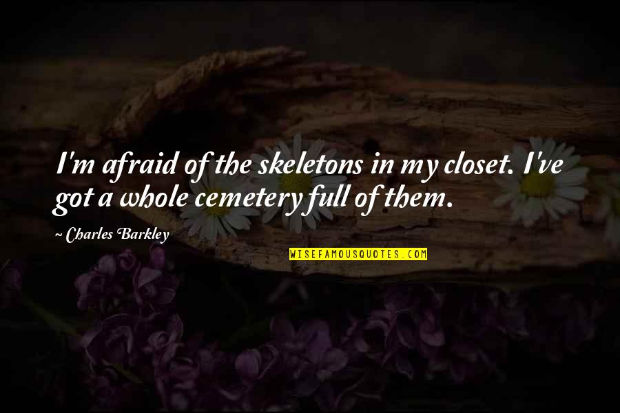 Poor Mentality Quotes By Charles Barkley: I'm afraid of the skeletons in my closet.