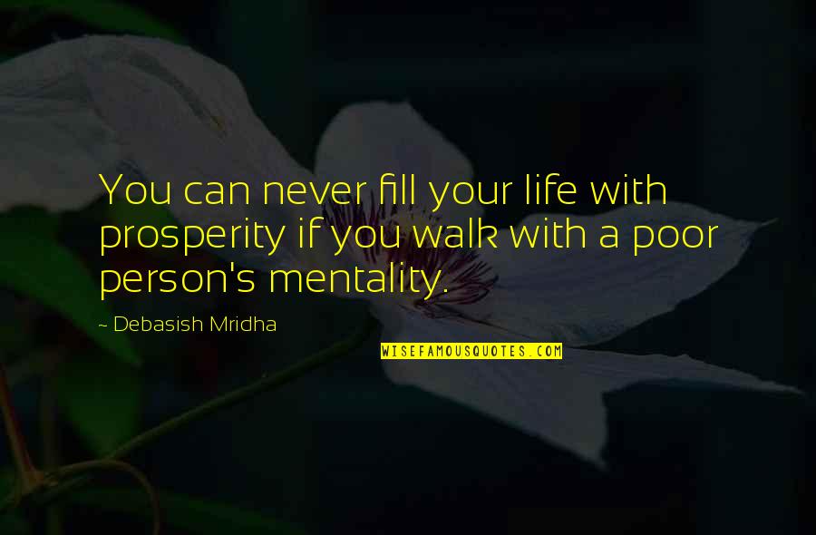 Poor Mentality Quotes By Debasish Mridha: You can never fill your life with prosperity