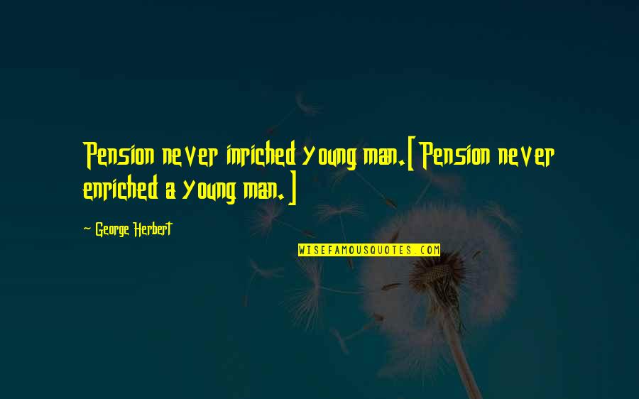Poor Mentality Quotes By George Herbert: Pension never inriched young man.[Pension never enriched a