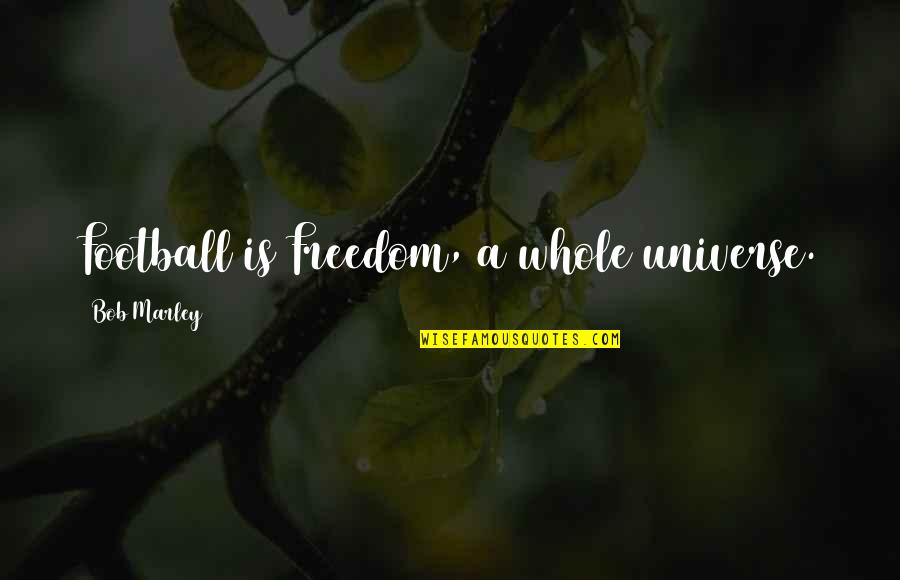 Poor Old Man Quotes By Bob Marley: Football is Freedom, a whole universe.