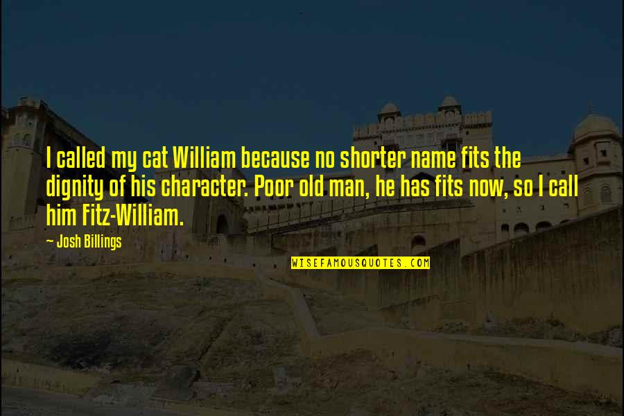 Poor Old Man Quotes By Josh Billings: I called my cat William because no shorter