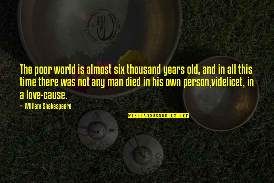 Poor Old Man Quotes By William Shakespeare: The poor world is almost six thousand years Poor Old Man Quotes By William Shakespeare: The poor world is almost six thousand years
