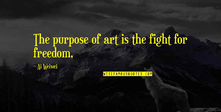 Poor People Being Happy Quotes By Ai Weiwei: The purpose of art is the fight for