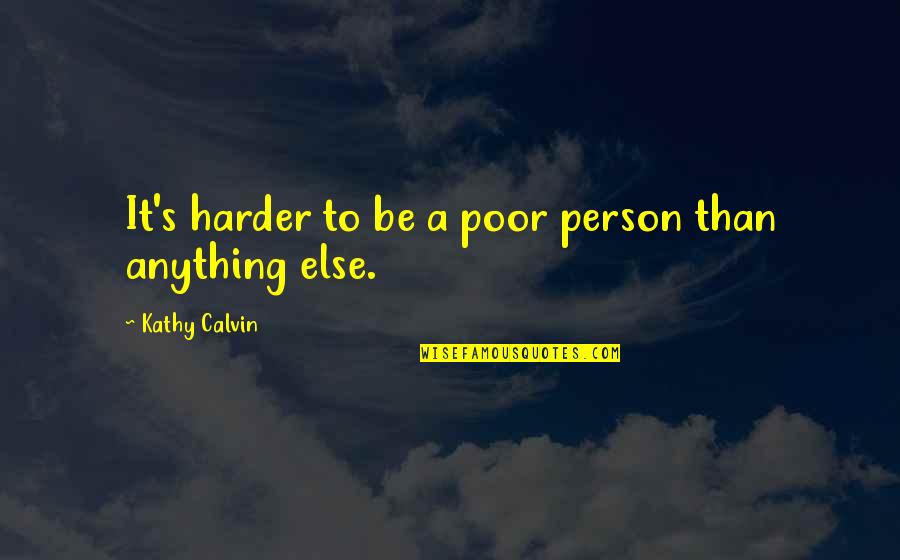 Poor Person Quotes By Kathy Calvin: It's harder to be a poor person than