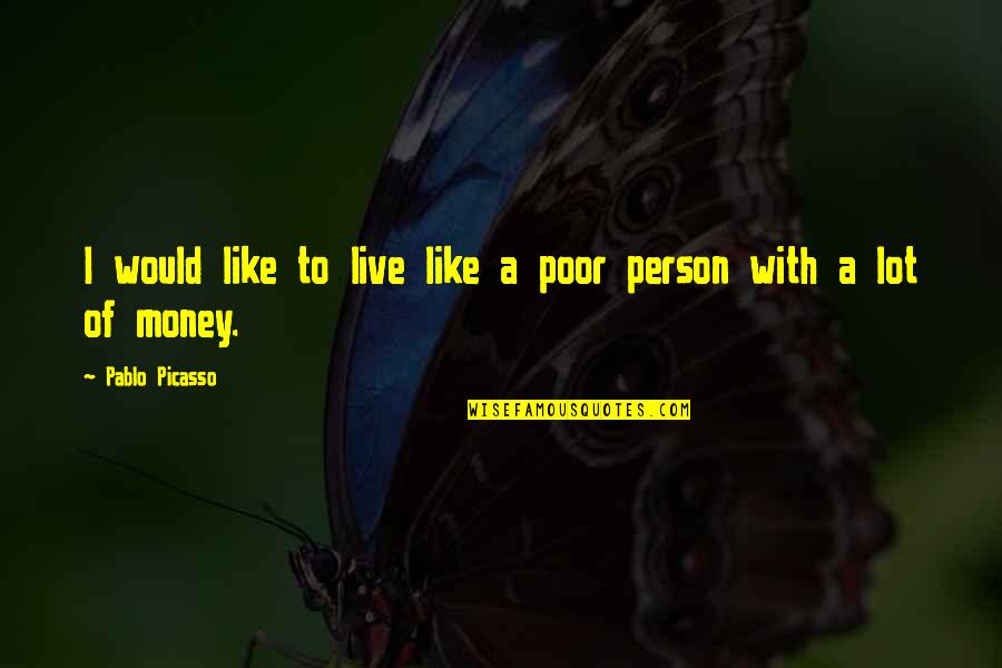 Poor Person Quotes By Pablo Picasso: I would like to live like a poor