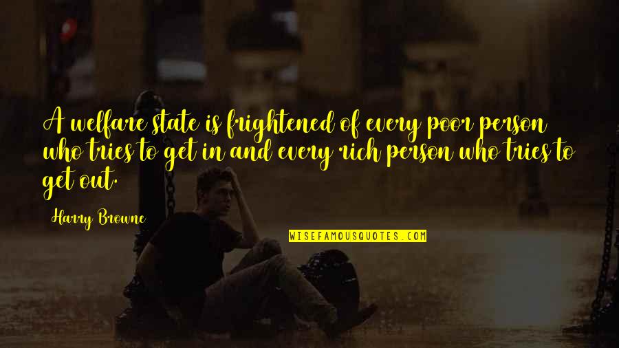 Poor Person Rich Quotes By Harry Browne: A welfare state is frightened of every poor
