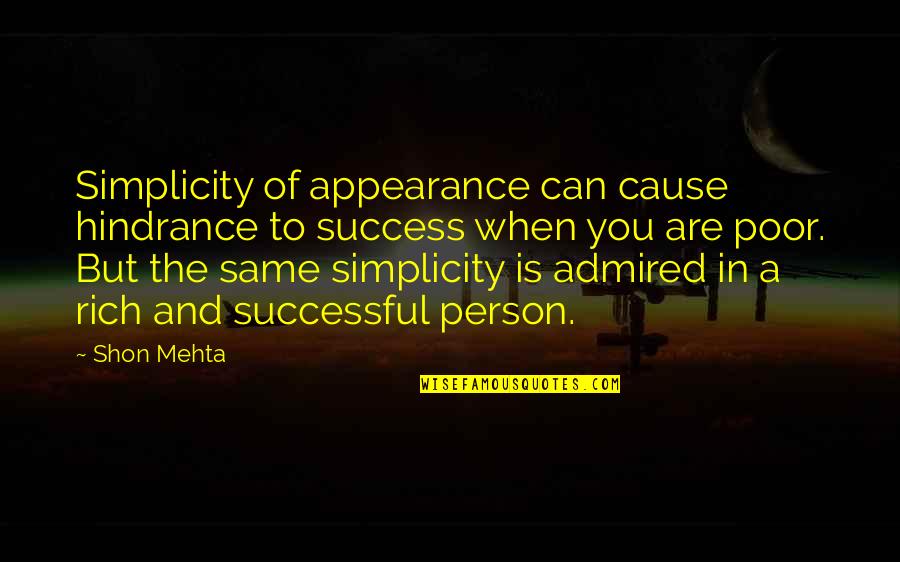 Poor Person Rich Quotes By Shon Mehta: Simplicity of appearance can cause hindrance to success