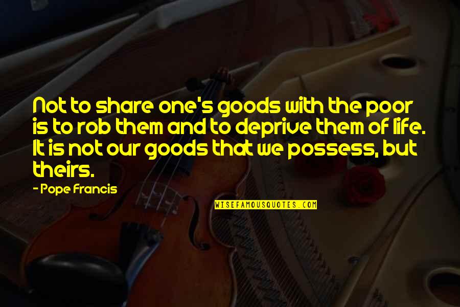 Poor Pope Francis Quotes By Pope Francis: Not to share one's goods with the poor Poor Pope Francis Quotes By Pope Francis: Not to share one's goods with the poor