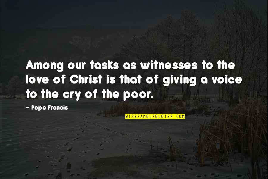 Poor Pope Francis Quotes By Pope Francis: Among our tasks as witnesses to the love Poor Pope Francis Quotes By Pope Francis: Among our tasks as witnesses to the love