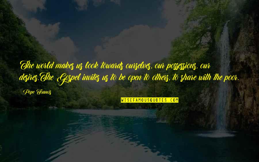 Poor Pope Francis Quotes By Pope Francis: The world makes us look towards ourselves, our Poor Pope Francis Quotes By Pope Francis: The world makes us look towards ourselves, our
