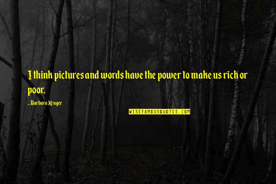 Poor Power Quotes By Barbara Kruger: I think pictures and words have the power