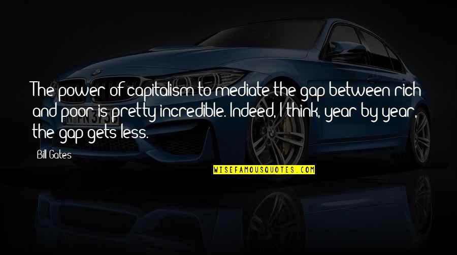 Poor Power Quotes By Bill Gates: The power of capitalism to mediate the gap