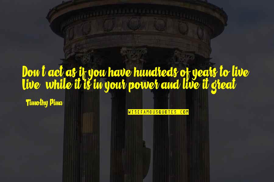 Poor Power Quotes By Timothy Pina: Don't act as if you have hundreds of