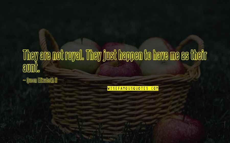 Poor Quality Of Life Quotes By Queen Elizabeth II: They are not royal. They just happen to