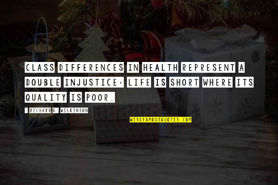 Poor Quality Of Life Quotes By Richard G. Wilkinson: Class differences in health represent a double injustice: