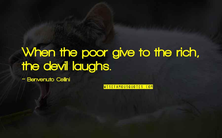 Poor Quotes And Quotes By Benvenuto Cellini: When the poor give to the rich, the Poor Quotes And Quotes By Benvenuto Cellini: When the poor give to the rich, the