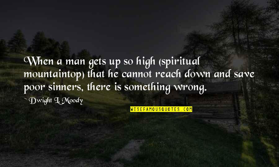 Poor Reach Quotes By Dwight L. Moody: When a man gets up so high (spiritual