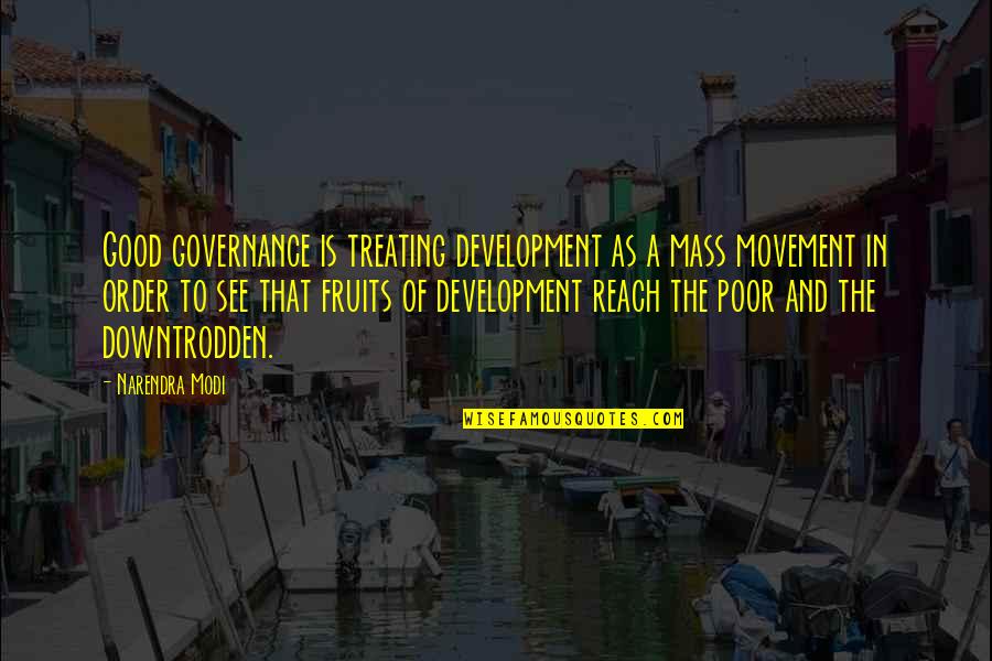 Poor Reach Quotes By Narendra Modi: Good governance is treating development as a mass