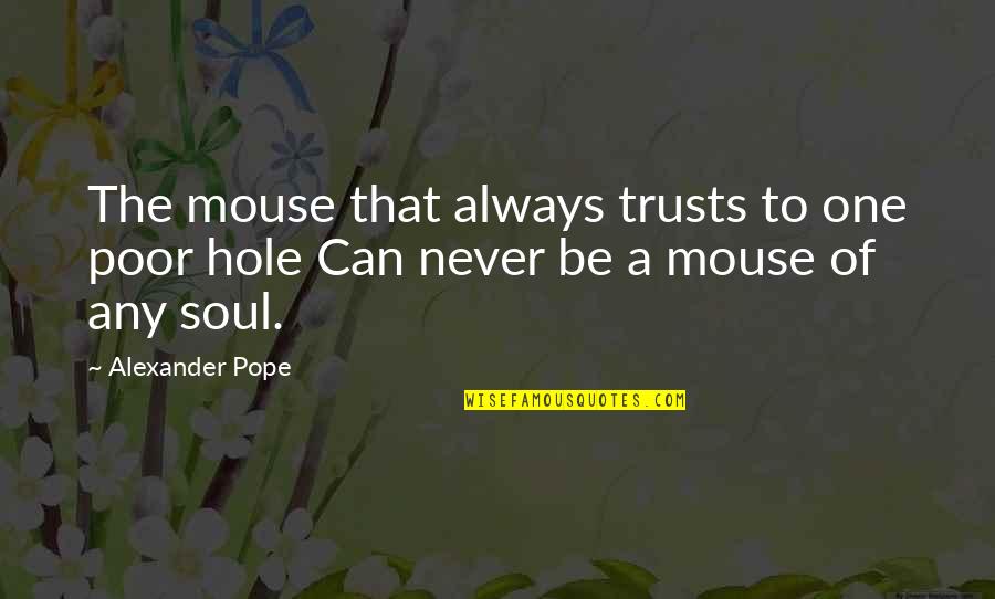 Poor Soul Quotes By Alexander Pope: The mouse that always trusts to one poor