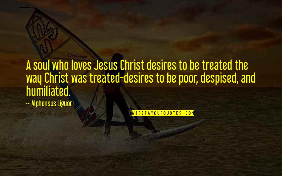 Poor Soul Quotes By Alphonsus Liguori: A soul who loves Jesus Christ desires to Poor Soul Quotes By Alphonsus Liguori: A soul who loves Jesus Christ desires to