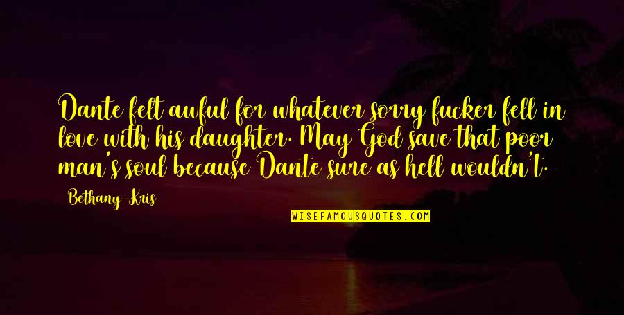 Poor Soul Quotes By Bethany-Kris: Dante felt awful for whatever sorry fucker fell Poor Soul Quotes By Bethany-Kris: Dante felt awful for whatever sorry fucker fell