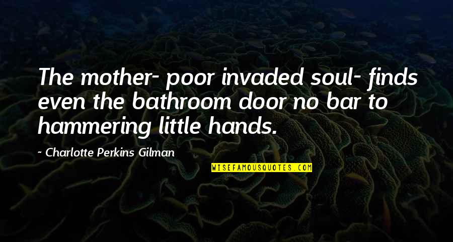 Poor Soul Quotes By Charlotte Perkins Gilman: The mother- poor invaded soul- finds even the Poor Soul Quotes By Charlotte Perkins Gilman: The mother- poor invaded soul- finds even the