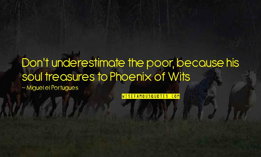 Poor Soul Quotes By Miguel El Portugues: Don't underestimate the poor, because his soul treasures Poor Soul Quotes By Miguel El Portugues: Don't underestimate the poor, because his soul treasures