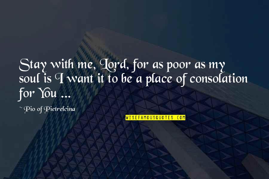 Poor Soul Quotes By Pio Of Pietrelcina: Stay with me, Lord, for as poor as Poor Soul Quotes By Pio Of Pietrelcina: Stay with me, Lord, for as poor as