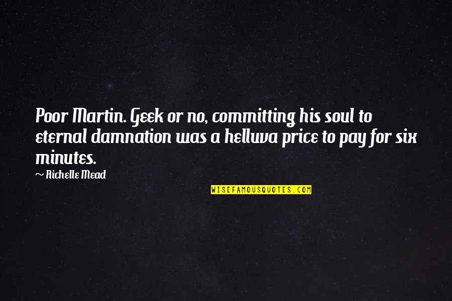 Poor Soul Quotes By Richelle Mead: Poor Martin. Geek or no, committing his soul Poor Soul Quotes By Richelle Mead: Poor Martin. Geek or no, committing his soul