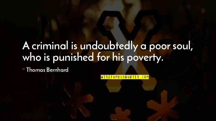 Poor Soul Quotes By Thomas Bernhard: A criminal is undoubtedly a poor soul, who Poor Soul Quotes By Thomas Bernhard: A criminal is undoubtedly a poor soul, who