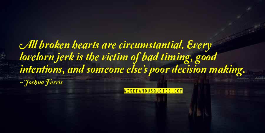 Poor Timing Quotes By Joshua Ferris: All broken hearts are circumstantial. Every lovelorn jerk