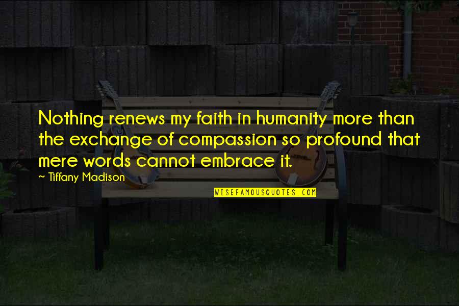 Poor Timing Quotes By Tiffany Madison: Nothing renews my faith in humanity more than
