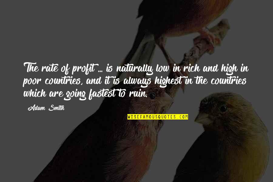 Poor To Rich Quotes By Adam Smith: The rate of profit ... is naturally low