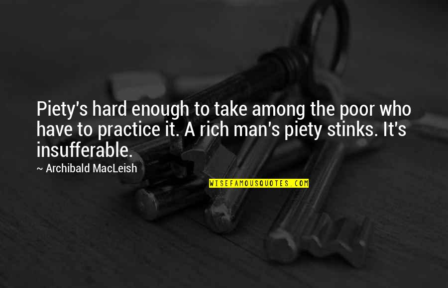 Poor To Rich Quotes By Archibald MacLeish: Piety's hard enough to take among the poor