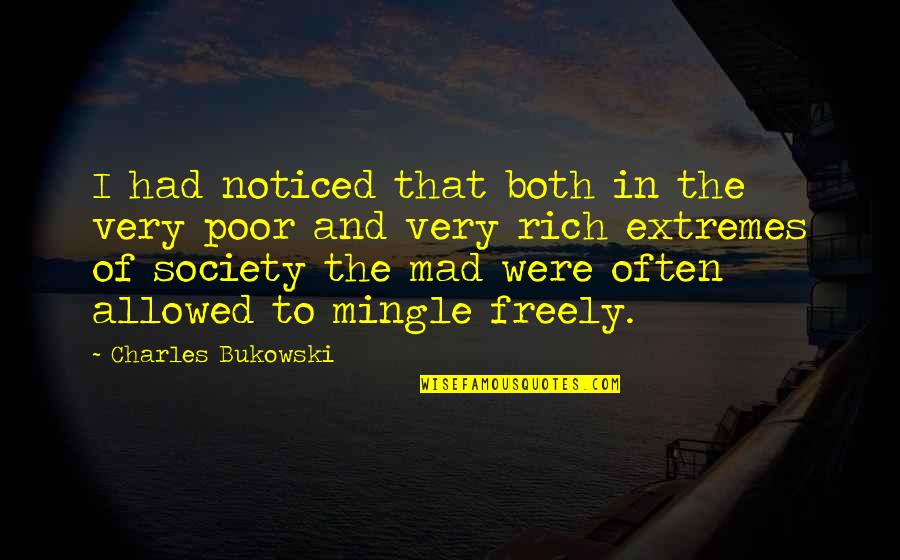 Poor To Rich Quotes By Charles Bukowski: I had noticed that both in the very